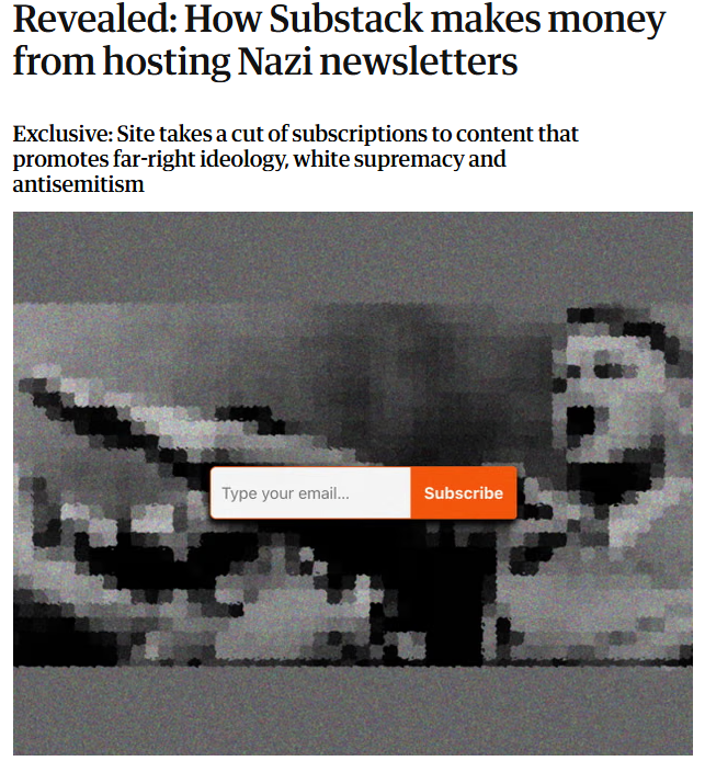captura de pantalla de The Guardian: Revealed: How Substack makes money from hosting Nazi newsletters
This article is more than 5 months old
Exclusive: Site takes a cut of subscriptions to content that promotes far-right ideology, white supremacy and antisemitism